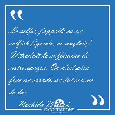 Le selfie, j'appelle a un selfish (goste, en anglais). Il [...] - Rachida Brakni...