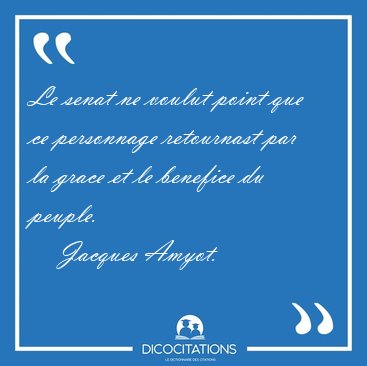 Le senat ne voulut point que ce personnage retournast par la [...] - Jacques Amyot...