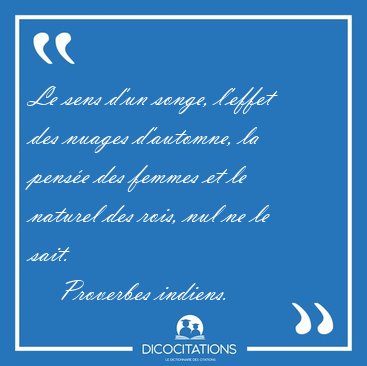Le sens d'un songe, l'effet des nuages d'automne, la pense des [...] - Proverbes indiens...