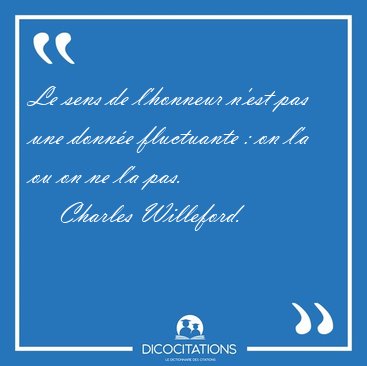 Le sens de l'honneur n'est pas une donne fluctuante : on l'a ou [...] - Charles Willeford...