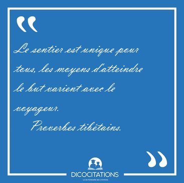 Le sentier est unique pour tous, les moyens d'atteindre le but [...] - Proverbes tibtains...