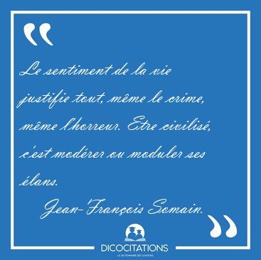 Le sentiment de la vie justifie tout, m�me le crime, m�me [...] - Jean-Fran�ois Somain...