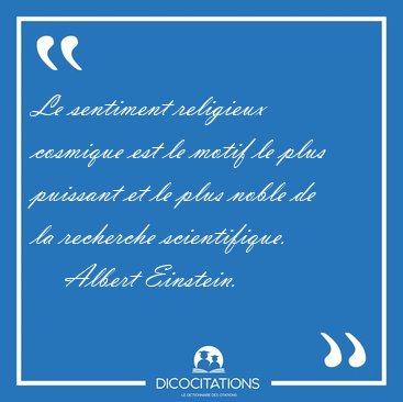 Le sentiment religieux cosmique est le motif le plus puissant et [...] - Albert Einstein...