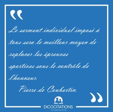 Le serment individuel impos� � tous sera le meilleur moyen de [...] - Pierre de Coubertin...
