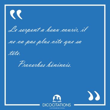 Le serpent a beau courir, il ne va pas plus vite que sa [...] - Proverbes b�ninois...
