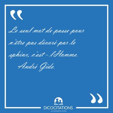 Le seul mot de passe pour n'tre pas dvor par le sphinx, c'est [...] - Andr Gide...