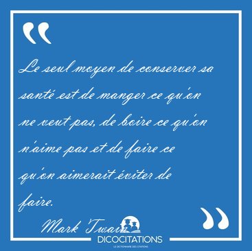 Le seul moyen de conserver sa sant est de manger ce qu'on ne [...] - Mark Twain...