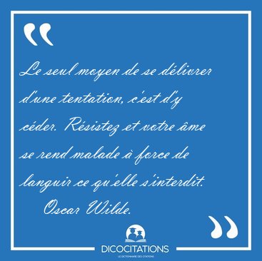Le Seul Moyen De Se Delivrer D Une Tentation C Est D Y Ceder Oscar Wilde