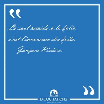 Le seul remde  la folie, c'est l'innocence des [...] - Jacques Rivire...