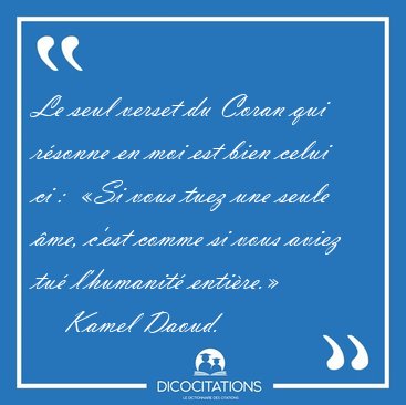Le seul verset du Coran qui rsonne en moi est bien celui ci :  [...] - Kamel Daoud...