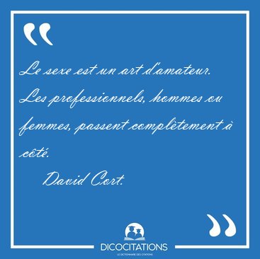 Le sexe est un art d'amateur. Les professionnels, hommes ou [...] - David Cort...