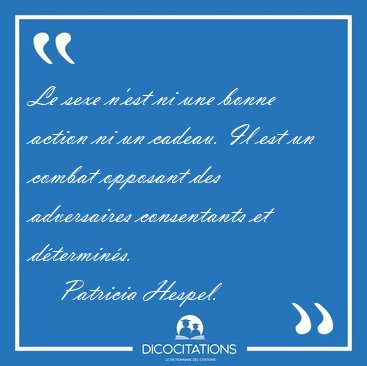 Le sexe n'est ni une bonne action ni un cadeau. Il est un combat [...] - Patricia Hespel...