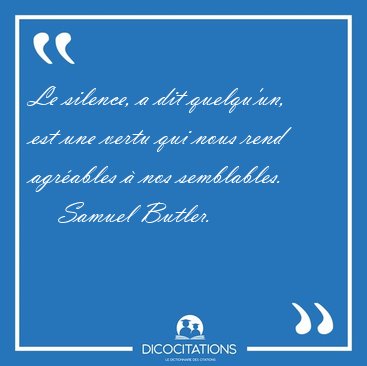 Le silence, a dit quelqu'un, est une vertu qui nous rend [...] - Samuel Butler...