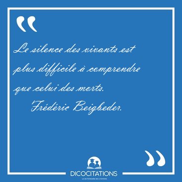 Le silence des vivants est plus difficile  comprendre que celui [...] - Frdric Beigbeder...
