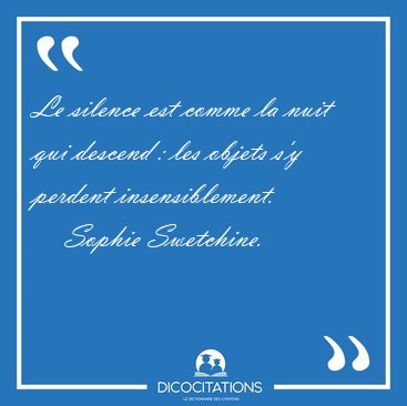 Le silence est comme la nuit qui descend : les objets s'y [...] - Sophie Swetchine...