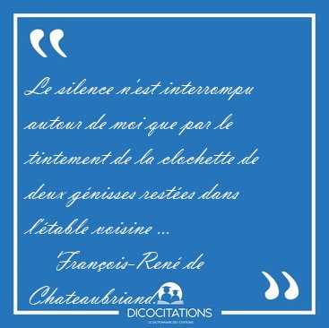 Le silence n'est interrompu autour de moi que par le tintement [...] - Franois-Ren de Chateaubriand...