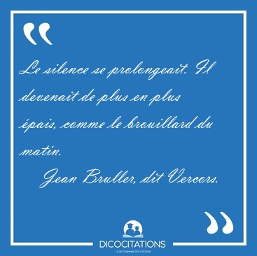 Le silence se prolongeait. Il devenait de plus en plus pais, [...] - Jean Bruller, dit Vercors...