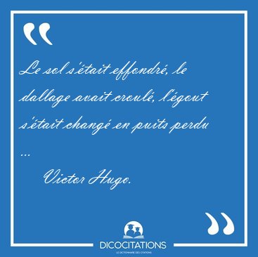 Le sol s'�tait effondr�, le dallage avait croul�, l'�gout [...] - Victor Hugo...