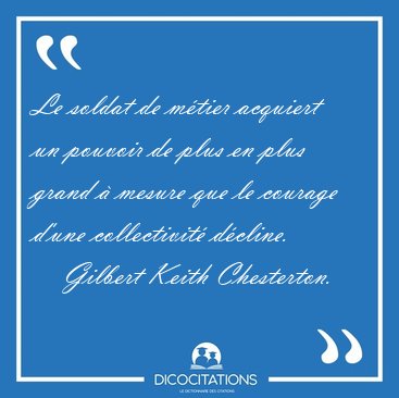Le soldat de mtier acquiert un pouvoir de plus en plus grand  [...] - Gilbert Keith Chesterton...
