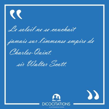 Le soleil ne se couchait jamais sur l'immense empire de [...] - sir Walter Scott...