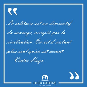 Le solitaire est un diminutif du sauvage, accept� par la [...] - Victor Hugo...