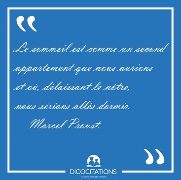 Le sommeil est comme un second appartement que nous aurions et [...] - Marcel Proust...