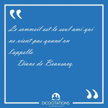 Le sommeil est le seul ami qui ne vient pas quand on [...] - Diane de Beausacq...