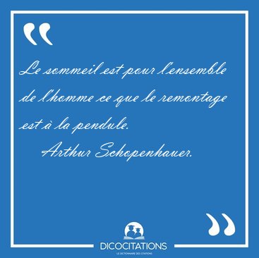 Le sommeil est pour l'ensemble de l'homme ce que le remontage [...] - Arthur Schopenhauer...