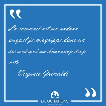 Le sommeil est un radeau auquel je m'agrippe dans un torrent qui [...] - Virginie Grimaldi...