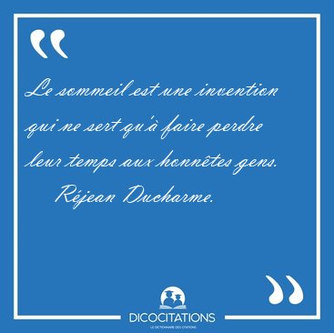 Le sommeil est une invention qui ne sert qu'� faire perdre leur [...] - R�jean Ducharme...