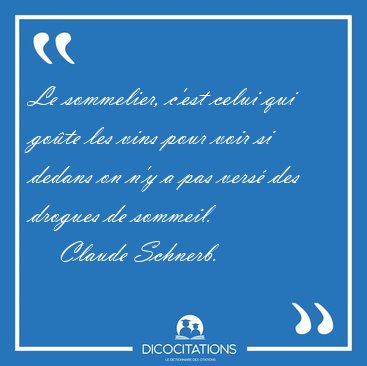 Le sommelier, c'est celui qui gote les vins pour voir si dedans [...] - Claude Schnerb...