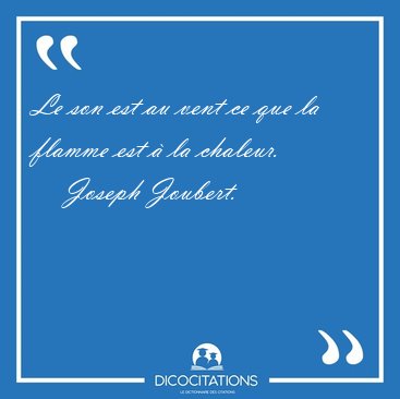 Le son est au vent ce que la flamme est � la [...] - Joseph Joubert...