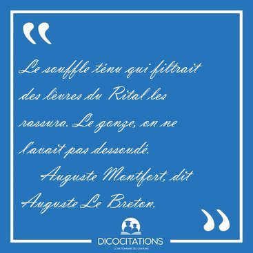 Le souffle tnu qui filtrait des lvres du Rital les rassura. Le [...] - Auguste Montfort, dit Auguste Le Breton...