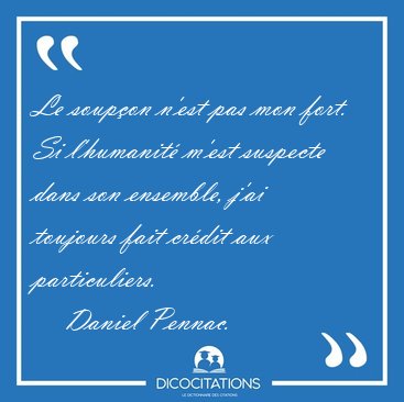 Le soupon n'est pas mon fort. Si l'humanit m'est suspecte dans [...] - Daniel Pennac...
