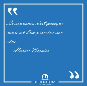 Le souvenir, c�est presque vivre o� l�on prom�ne son [...] - Hector Bernier...