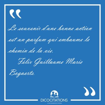 Le souvenir d'une bonne action est un parfum qui embaume le [...] - F�lix Guillaume Marie Bogaerts...