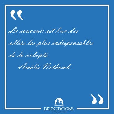 Le souvenir est l'un des allis les plus indispensables de la [...] - Amlie Nothomb...