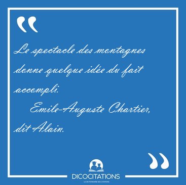 Le spectacle des montagnes donne quelque id�e du fait [...] - Emile-Auguste Chartier, dit Alain...