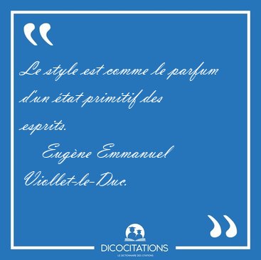 Le style est comme le parfum d'un �tat primitif des [...] - Eug�ne Emmanuel Viollet-le-Duc...