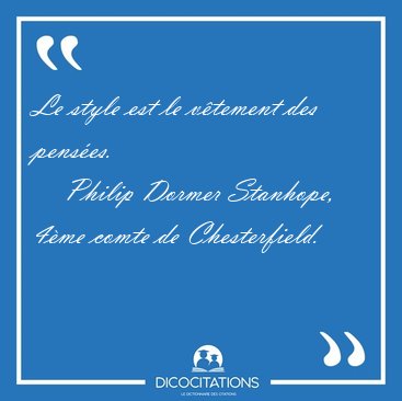 Le style est le v�tement des [...] - Philip Dormer Stanhope, 4�me comte de Chesterfield...