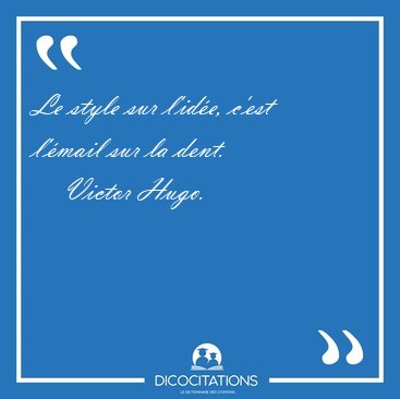 Le style sur l'id�e, c'est l'�mail sur la [...] - Victor Hugo...