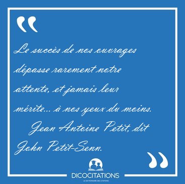 Le succ�s de nos ouvrages d�passe rarement notre attente, et [...] - Jean Antoine Petit, dit John Petit-Senn...