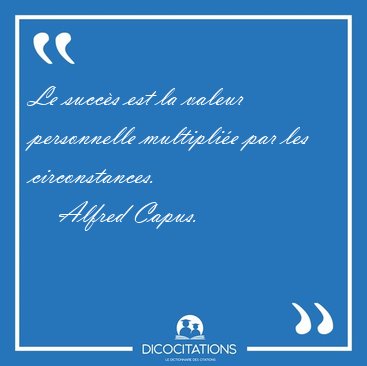 Le succ�s est la valeur personnelle multipli�e par les [...] - Alfred Capus...
