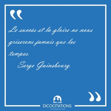 Le succ�s et la gloire ne nous griserons jamais que les [...] - Serge Gainsbourg...