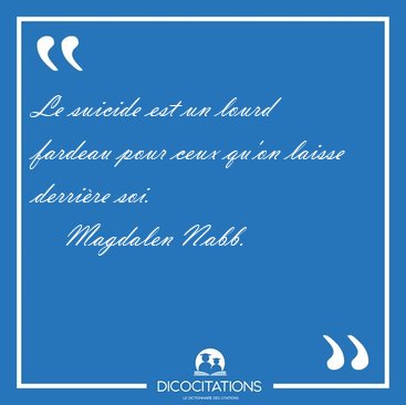 Le suicide est un lourd fardeau pour ceux qu'on laisse derri�re [...] - Magdalen Nabb...
