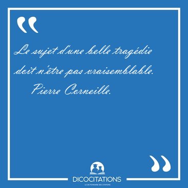 Le sujet d'une belle trag�die doit n'�tre pas [...] - Pierre Corneille...