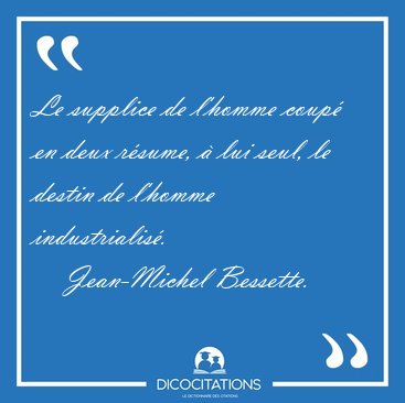 Le supplice de l'homme coup en deux rsume,  lui seul, le [...] - Jean-Michel Bessette...