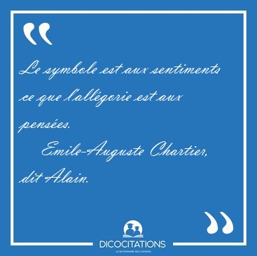 Le symbole est aux sentiments ce que l'allgorie est aux [...] - Emile-Auguste Chartier, dit Alain...