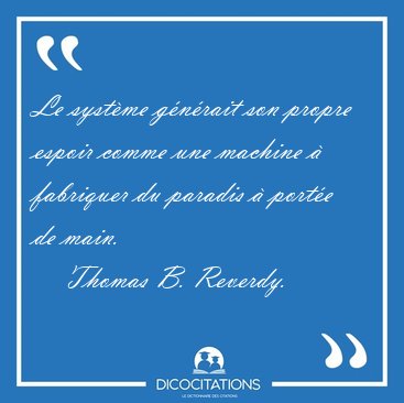 Le systme gnrait son propre espoir comme une machine  [...] - Thomas B. Reverdy...