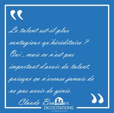 Le talent est-il plus contagieux qu'hrditaire ? Oui , mais ce [...] - Claude Brasseur...
